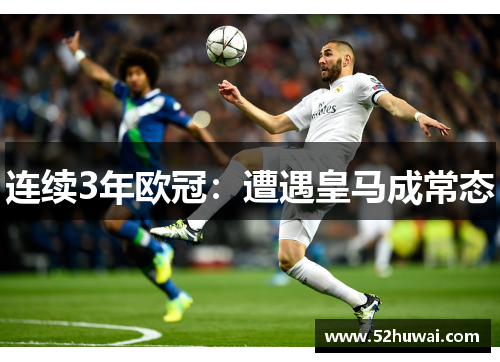 连续3年欧冠:遭遇皇马成常态